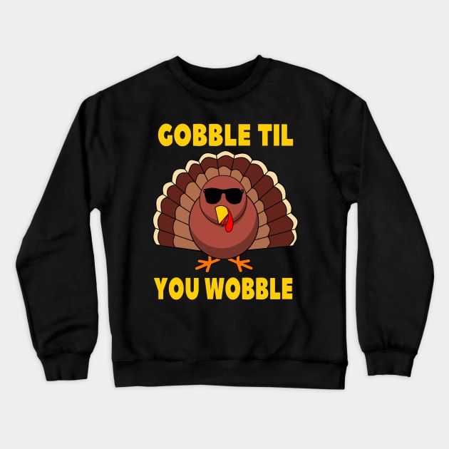 Gobble Til You Wobble Funny Thanksgiving Turkey Day Crewneck Sweatshirt by Merchweaver